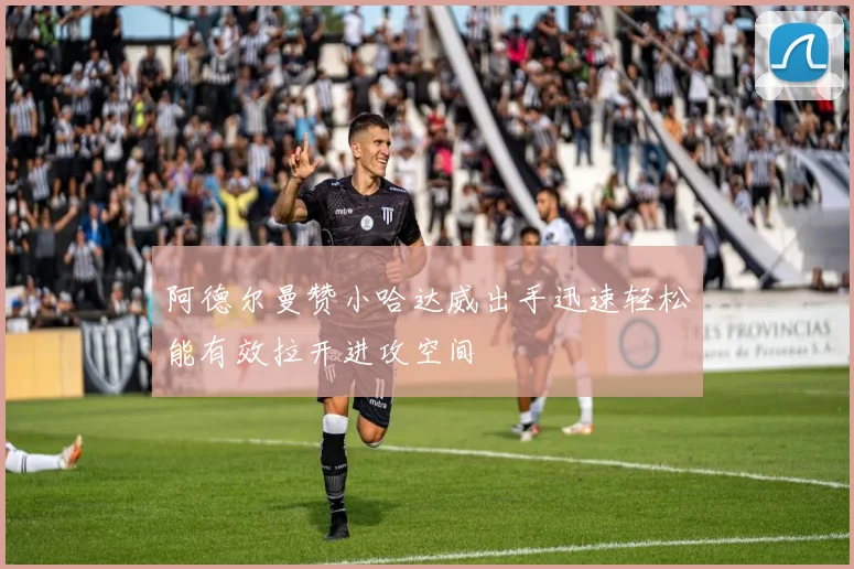 阿德尔曼赞小哈达威出手迅速轻松能有效拉开进攻空间