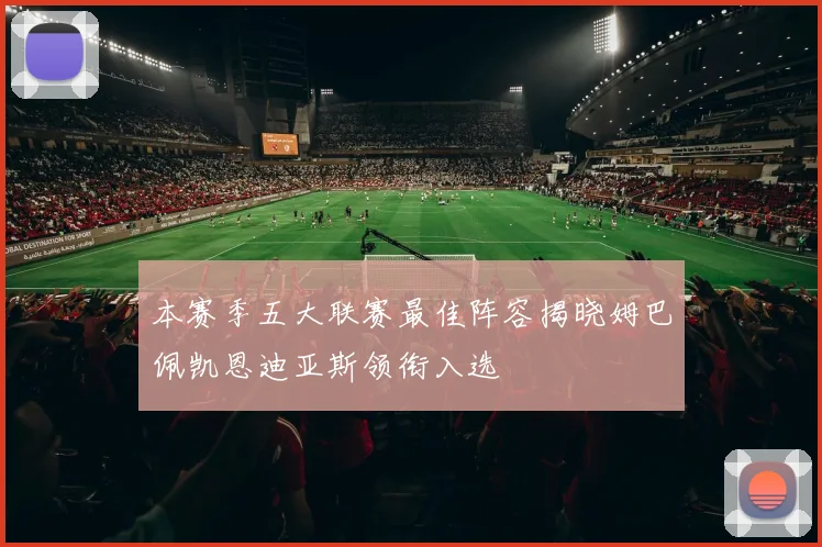 本赛季五大联赛最佳阵容揭晓姆巴佩凯恩迪亚斯领衔入选